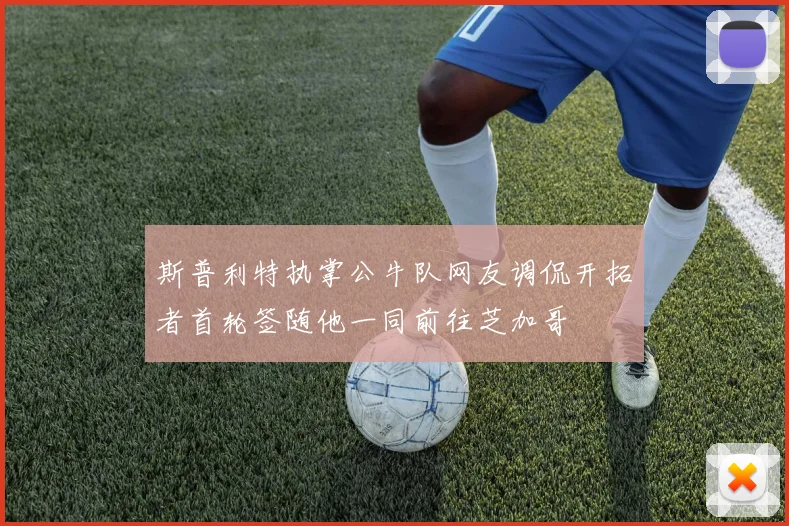 斯普利特执掌公牛队网友调侃开拓者首轮签随他一同前往芝加哥