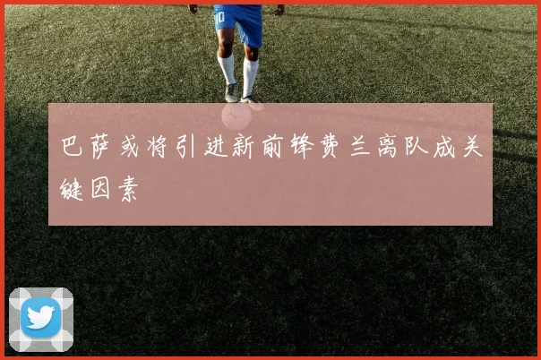 巴萨或将引进新前锋费兰离队成关键因素