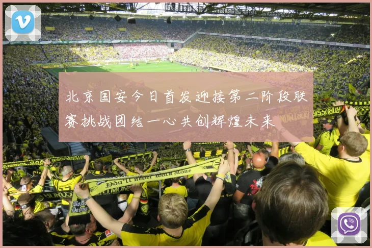 北京国安今日首发迎接第二阶段联赛挑战团结一心共创辉煌未来