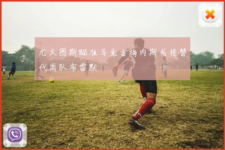 尤文图斯瞄准马竞吉梅内斯或将替代离队布雷默